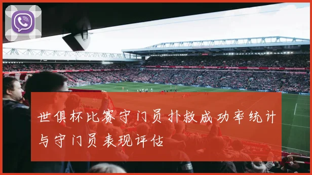 世俱杯比赛守门员扑救成功率统计与守门员表现评估