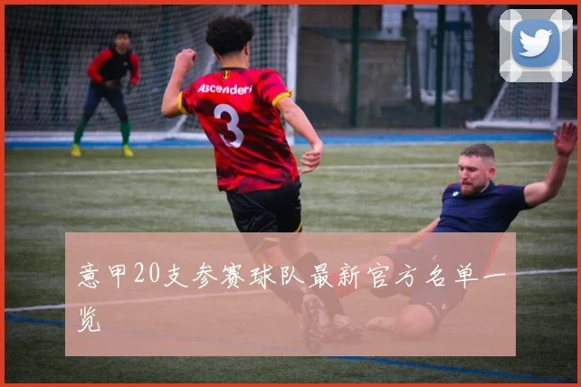 意甲20支参赛球队最新官方名单一览
